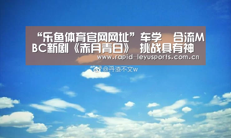 “乐鱼体育官网网址”车学沇合流MBC新剧《赤月青日》 挑战具有神秘感的角色(图4) 乐鱼登录