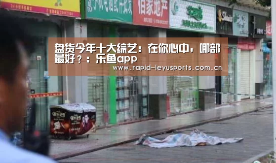 盘货今年十大综艺:在你心中,哪部最好?:乐鱼app(图2) 乐鱼登录