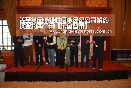 姜至奂因涉嫌性侵被经纪公司解约 仅签约两个月【乐鱼登录】(图4) 乐鱼体育官网网址