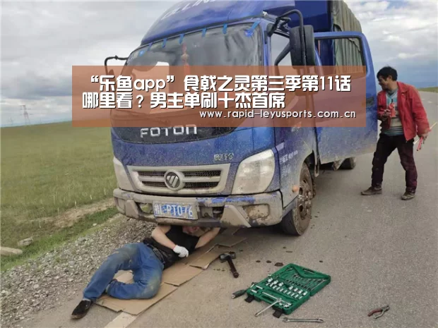 “乐鱼app”食戟之灵第三季第11话哪里看?男主单刷十杰首席(图4) 乐鱼app